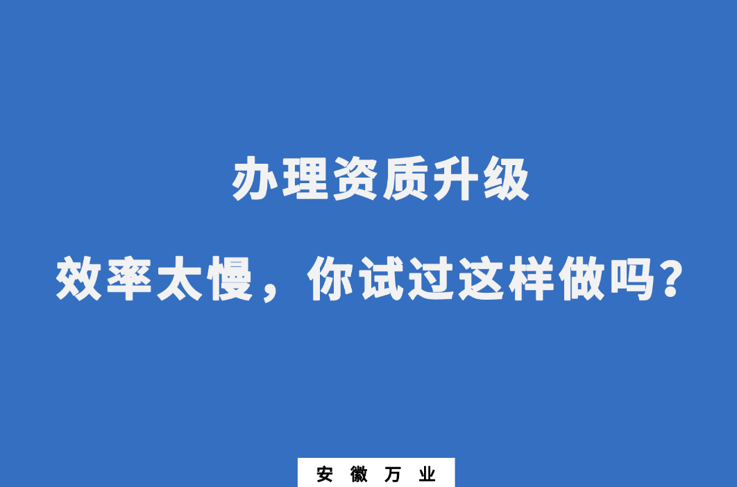 辦理資質(zhì)升級效率太慢，你試過這樣做嗎？