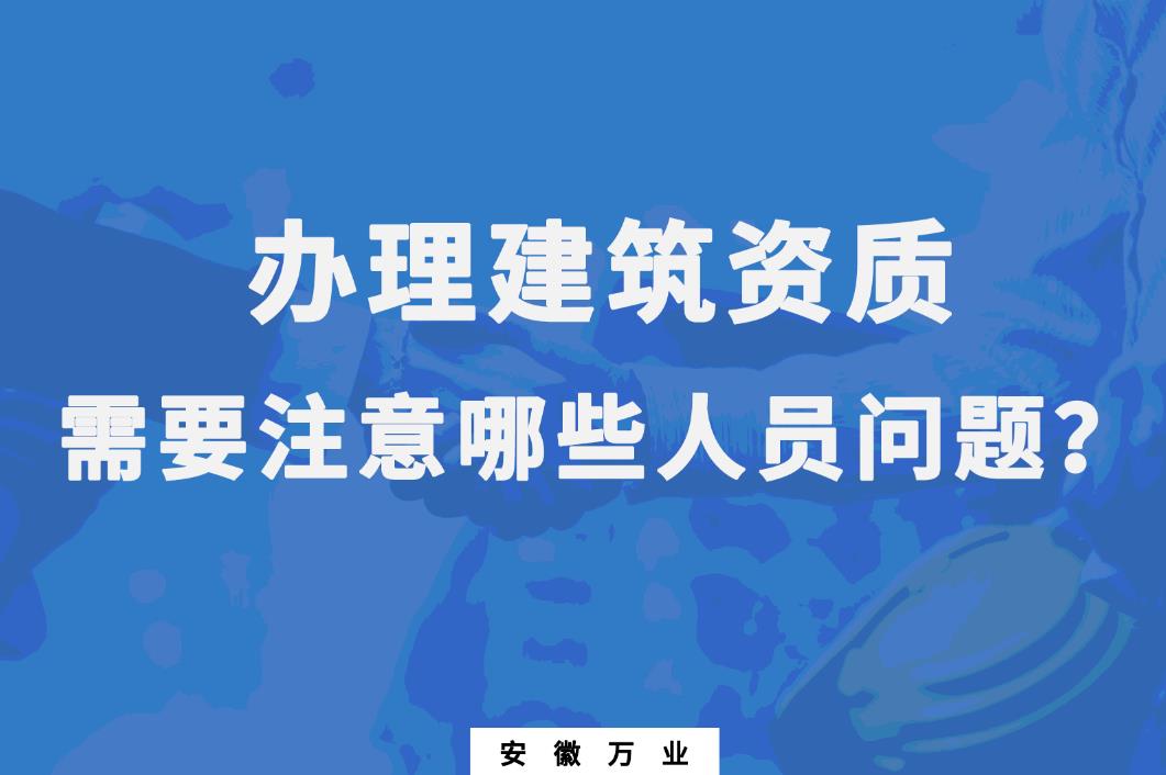 辦理建筑資質(zhì)，需要注意哪些人員問題
