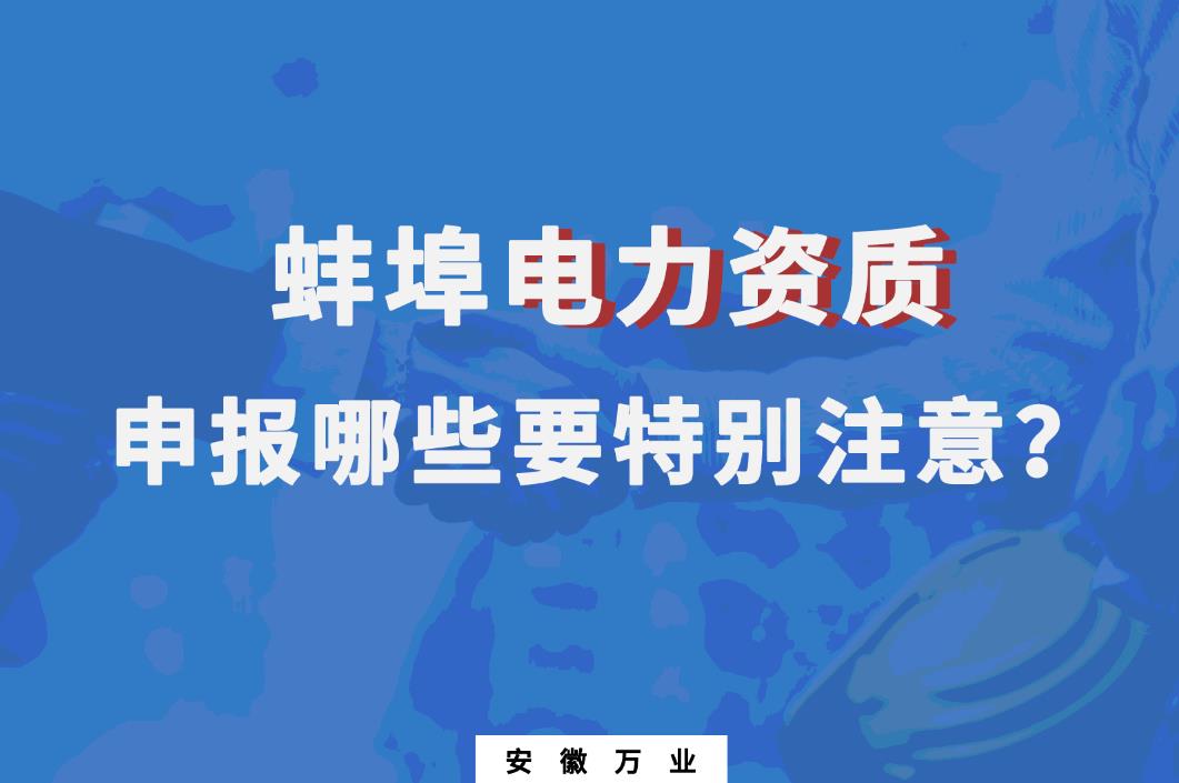 蚌埠電力資質申報哪些要特別注意的？
