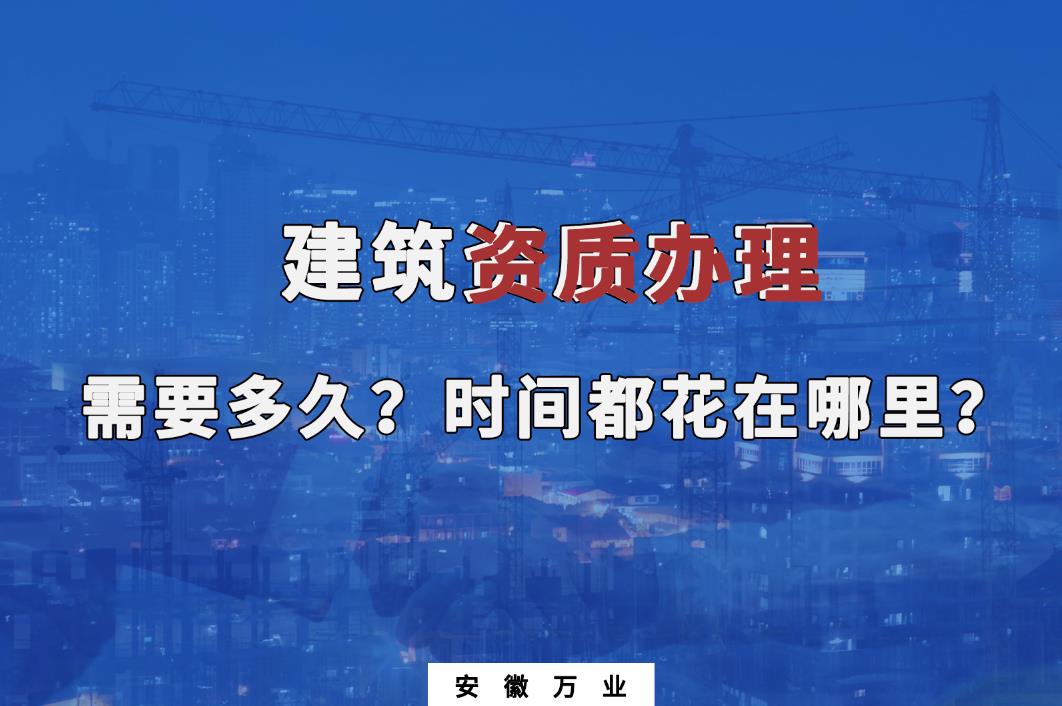 建筑資質(zhì)辦理需要多久？時(shí)間都花在哪里？