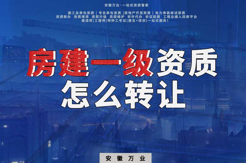 合肥房建一級資質(zhì)怎么轉讓的