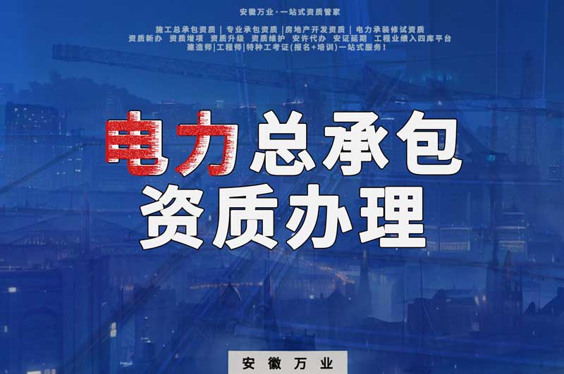 阜陽電力工程總包資質(zhì)怎么辦理？時間短，省錢