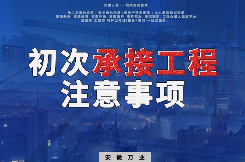 辦理資質(zhì)后，第一次承接工程，有哪些注意事項(xiàng)？